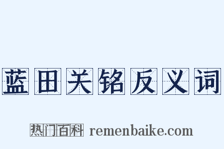 蓝田关铭反义词是什么意思的图片